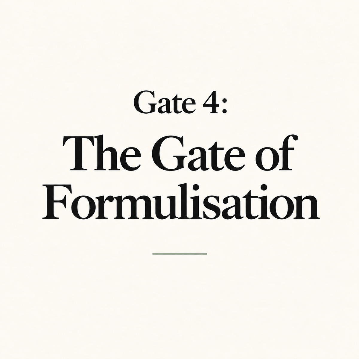 Gate 4: The Gate of Formulisation