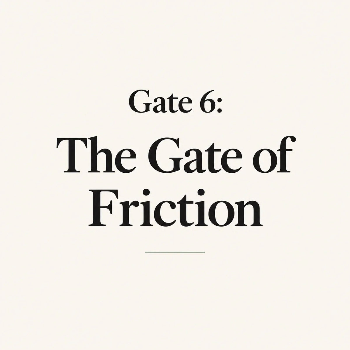 Gate 6: The Gate of Friction