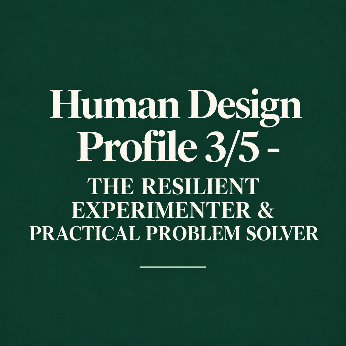 Human Design Profile 3/5 - THE RESILIENT EXPERIMENTER & PRACTICAL PROBLEM SOLVER