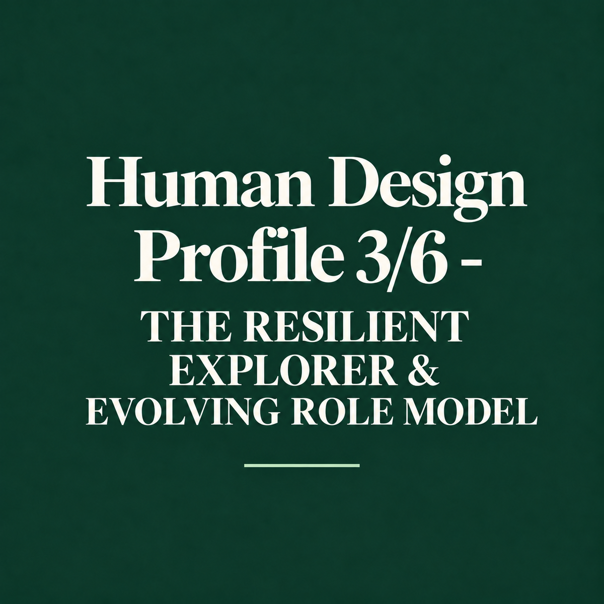 Human Design Profile 3/6 - THE RESILIENT EXPLORER & EVOLVING ROLE MODEL