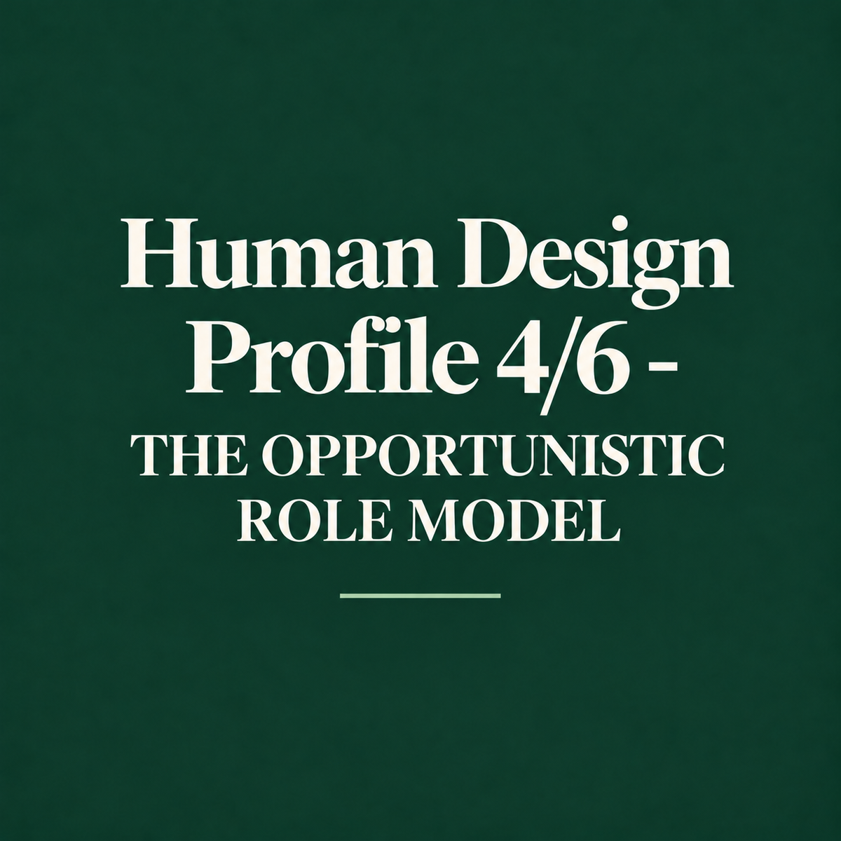 Human Design Profile 4/6 - THE OPPORTUNISTIC ROLE MODEL