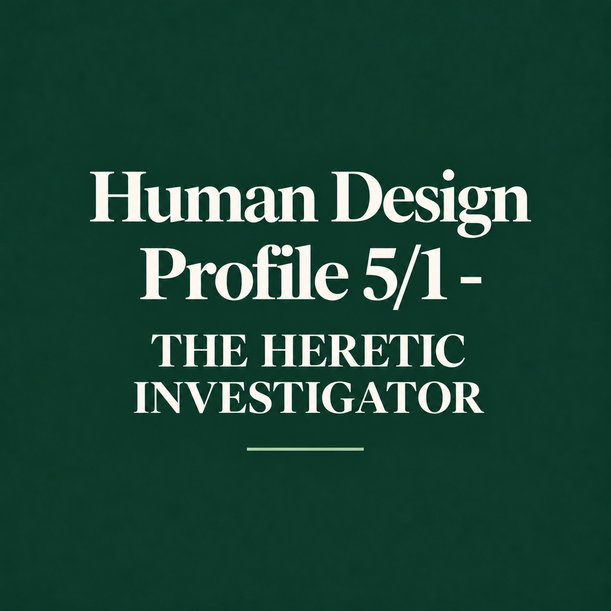 Human Design Profile 5/1 - THE HERETIC INVESTIGATOR
