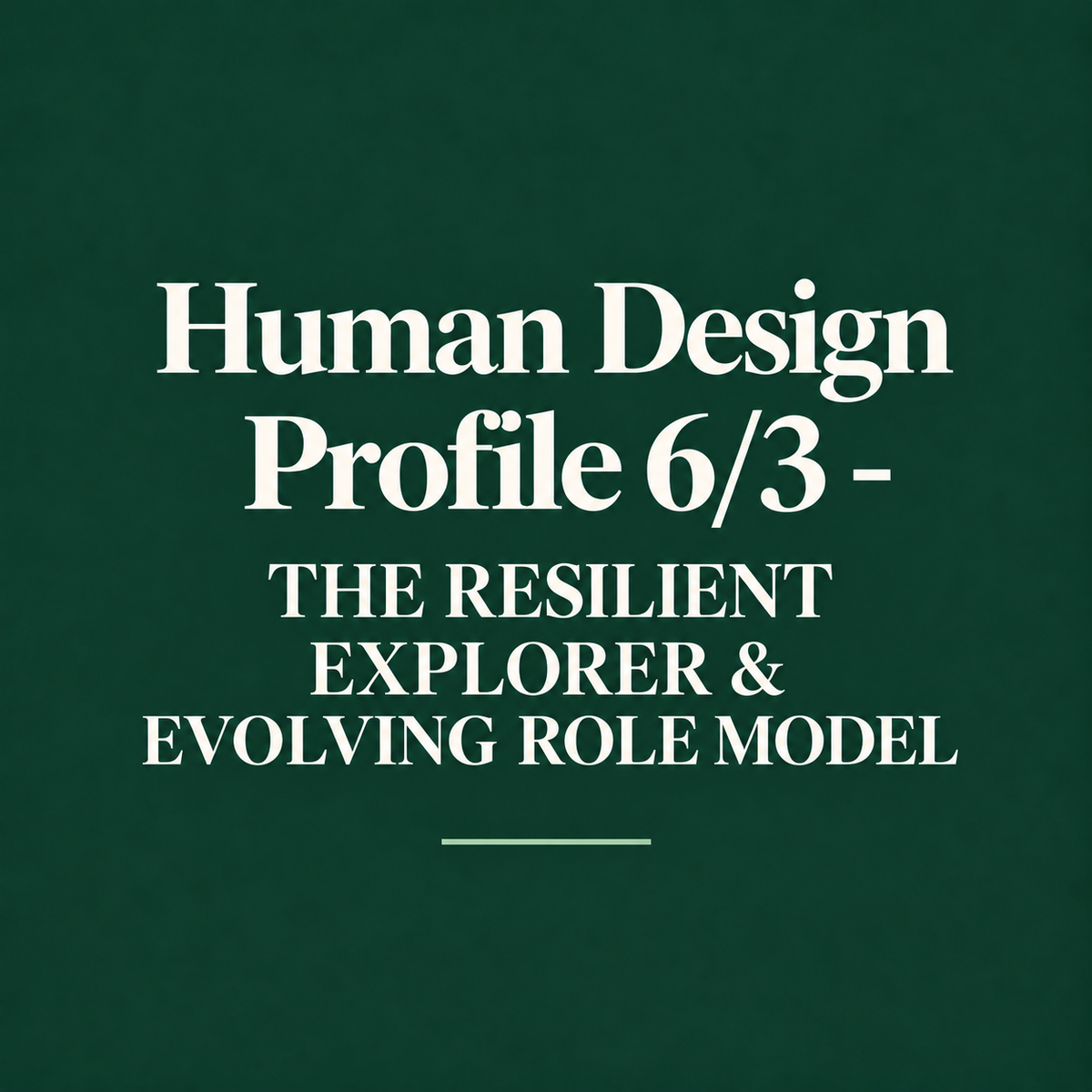 Human Design Profile 6/3 - THE RESILIENT EXPLORER & EVOLVING ROLE MODEL